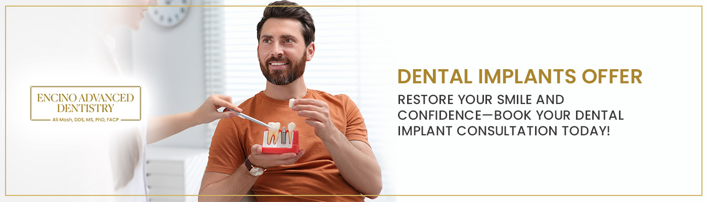 Dental Implants Offer Restore your smile and confidence—book your dental implant consultation today in Encino CA Dental Implants Offer
Restore your smile and confidence—book your dental implant consultation today in Encino CA